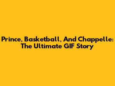 Prince, Basketball, And Chappelle: The Ultimate GIF Story