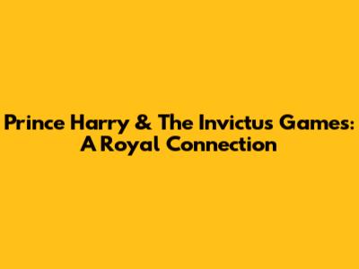 Prince Harry & The Invictus Games: A Royal Connection