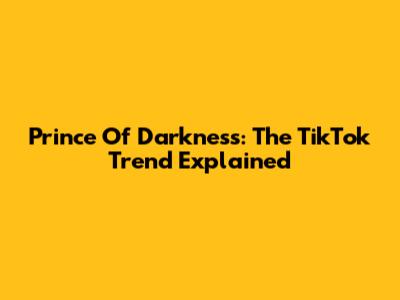 Prince Of Darkness: The TikTok Trend Explained
