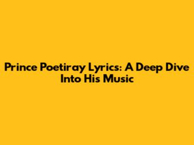 Prince Poetiray Lyrics: A Deep Dive Into His Music