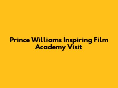 Prince William's Inspiring Film Academy Visit