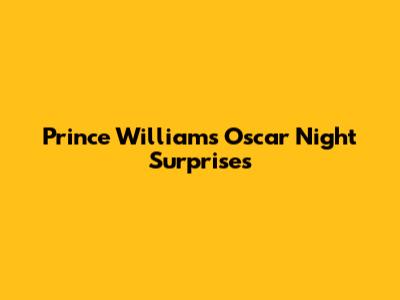 Prince William's Oscar Night Surprises