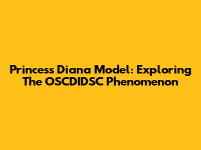 Princess Diana Model: Exploring The OSCDIDSC Phenomenon