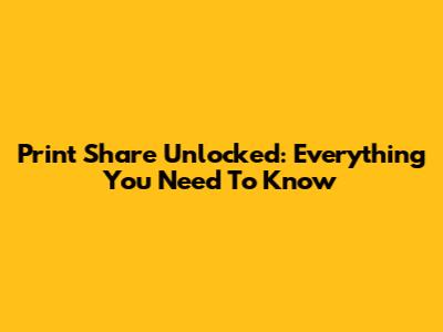 Print Share Unlocked: Everything You Need To Know