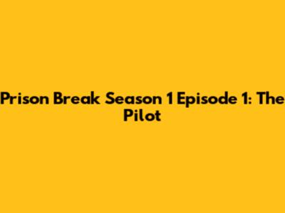 Prison Break Season 1 Episode 1: The Pilot