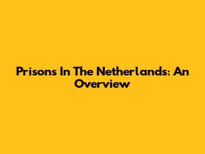 Prisons In The Netherlands: An Overview