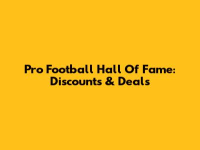 Pro Football Hall Of Fame: Discounts & Deals