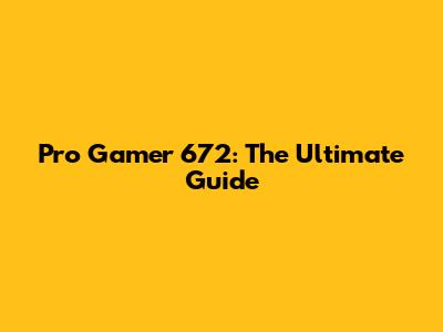 Pro Gamer 672: The Ultimate Guide