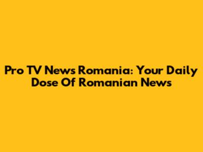 Pro TV News Romania: Your Daily Dose Of Romanian News