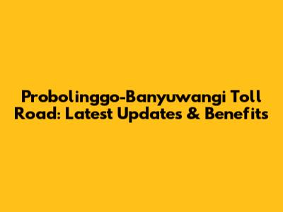 Probolinggo-Banyuwangi Toll Road: Latest Updates & Benefits