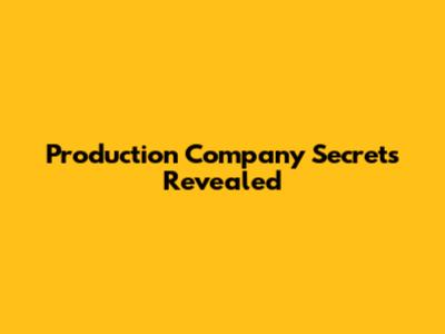 Production Company Secrets Revealed