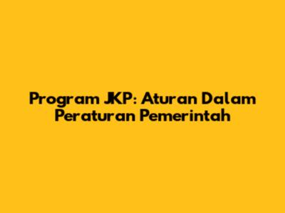 Program JKP: Aturan Dalam Peraturan Pemerintah
