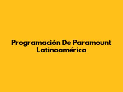 Programación De Paramount Latinoamérica