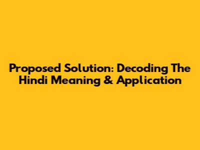 Proposed Solution: Decoding The Hindi Meaning & Application