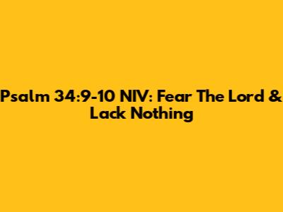 Psalm 34:9-10 NIV: Fear The Lord & Lack Nothing