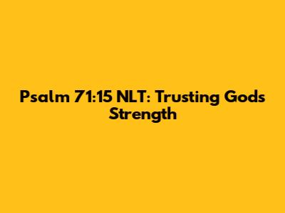 Psalm 71:15 NLT: Trusting God's Strength