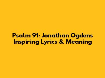 Psalm 91: Jonathan Ogden's Inspiring Lyrics & Meaning