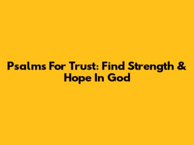 Psalms For Trust: Find Strength & Hope In God