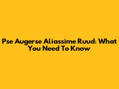 Pse Augerse Aliassime Ruud: What You Need To Know