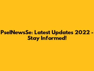 PseINewsSe: Latest Updates 2022 - Stay Informed!
