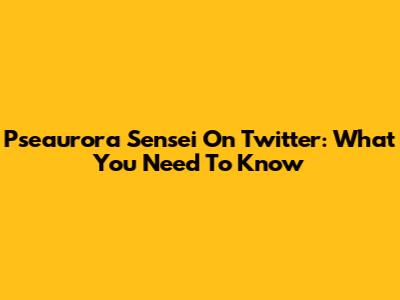 Pseaurora Sensei On Twitter: What You Need To Know