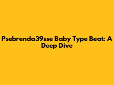 Psebrenda39sse Baby Type Beat: A Deep Dive