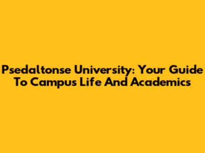 Psedaltonse University: Your Guide To Campus Life And Academics