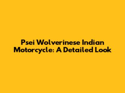 Psei Wolverinese Indian Motorcycle: A Detailed Look