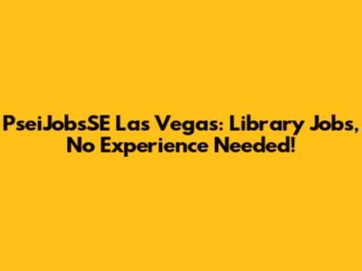 PseiJobsSE Las Vegas: Library Jobs, No Experience Needed!