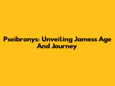 Pseibronys: Unveiling James's Age And Journey
