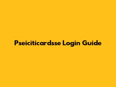 Pseiciticardsse Login Guide