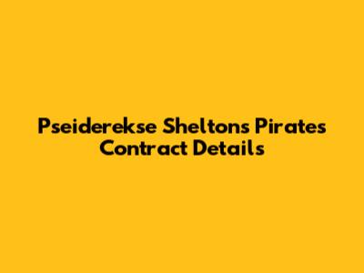 Pseiderekse Shelton's Pirates Contract Details