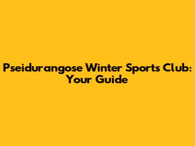 Pseidurangose Winter Sports Club: Your Guide