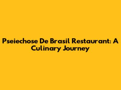 Pseiechose De Brasil Restaurant: A Culinary Journey