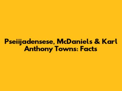 Pseiijadensese, McDaniels & Karl Anthony Towns: Facts