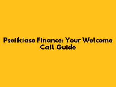 Pseiikiase Finance: Your Welcome Call Guide