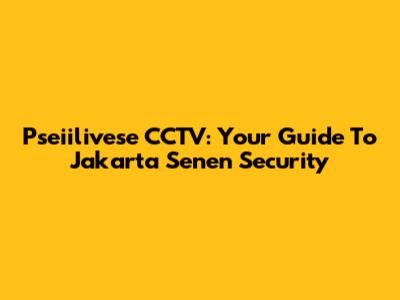 Pseiilivese CCTV: Your Guide To Jakarta Senen Security