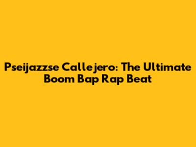 Pseijazzse Callejero: The Ultimate Boom Bap Rap Beat