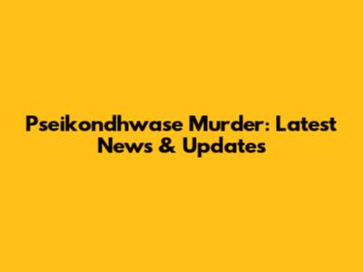 Pseikondhwase Murder: Latest News & Updates