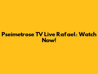 Pseimetrose TV Live Rafael: Watch Now!