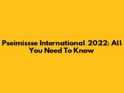Pseimissse International 2022: All You Need To Know