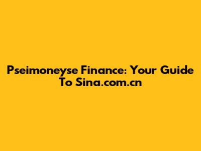 Pseimoneyse Finance: Your Guide To Sina.com.cn