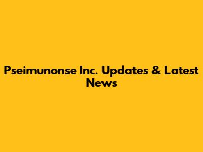Pseimunonse Inc. Updates & Latest News