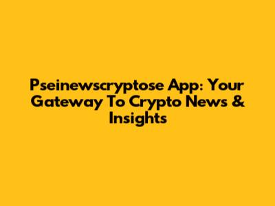 Pseinewscryptose App: Your Gateway To Crypto News & Insights