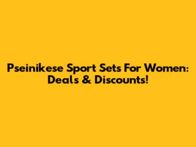 Pseinikese Sport Sets For Women: Deals & Discounts!