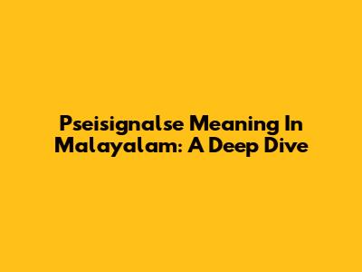 Pseisignalse Meaning In Malayalam: A Deep Dive