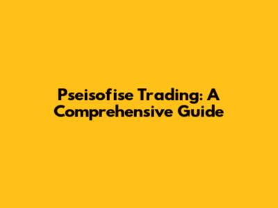 Pseisofise Trading: A Comprehensive Guide