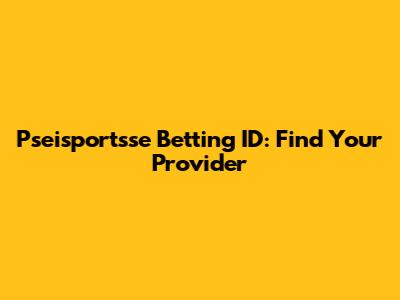 Pseisportsse Betting ID: Find Your Provider