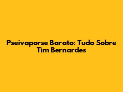 Pseivaporse Barato: Tudo Sobre Tim Bernardes