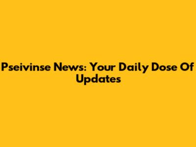 Pseivinse News: Your Daily Dose Of Updates